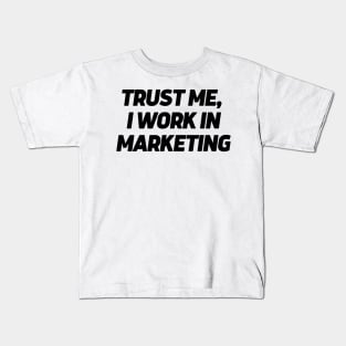 Trust me, I work in marketing Kids T-Shirt